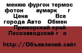 меняю фургон термос фотон 3702 аумарк 2013г › Цена ­ 400 000 - Все города Авто » Обмен   . Приморский край,Лесозаводский г. о. 